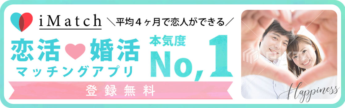 平均4ヶ月で恋人ができる恋活婚活マッチングアプリ iMatch 本気度 No,1 登録無料