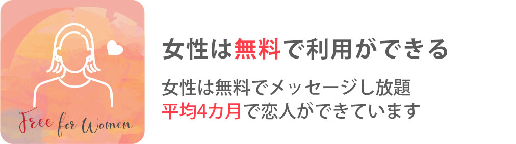 女性は無料で利用ができる 女性は無料でメッセージし放題平均4カ月で恋人ができています